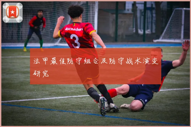 法甲最佳防守组合及防守战术演变研究