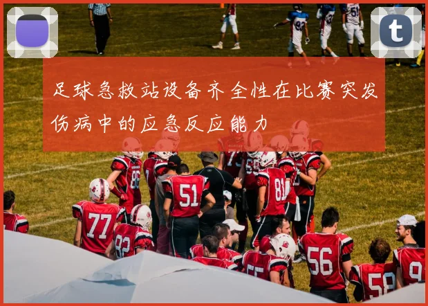 足球急救站设备齐全性在比赛突发伤病中的应急反应能力