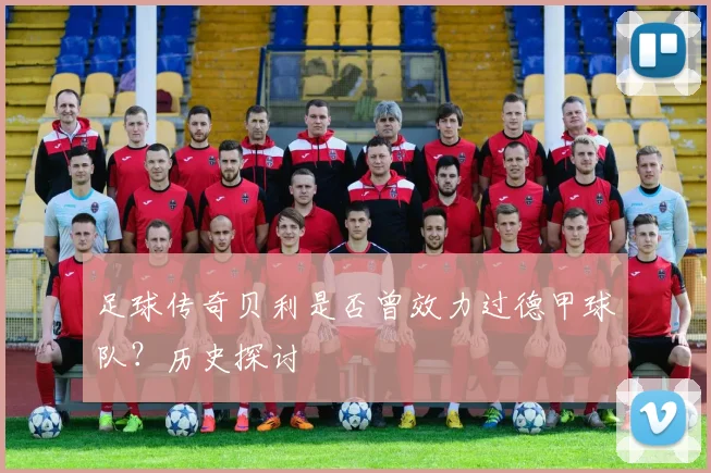 足球传奇贝利是否曾效力过德甲球队？历史探讨